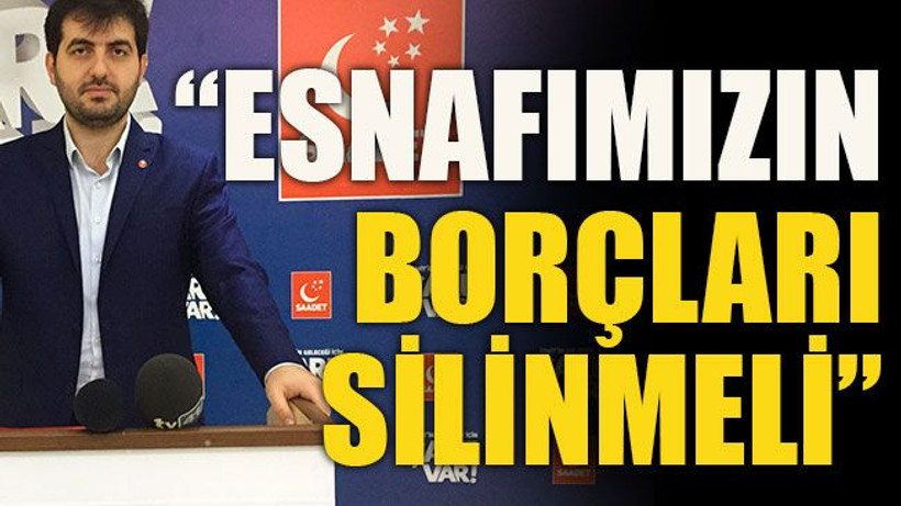 “Esnafımızın borçları silinmeli”