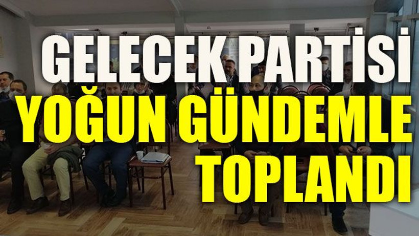 Gelecek Partisi Kocaeli yoğun gündemle toplandı