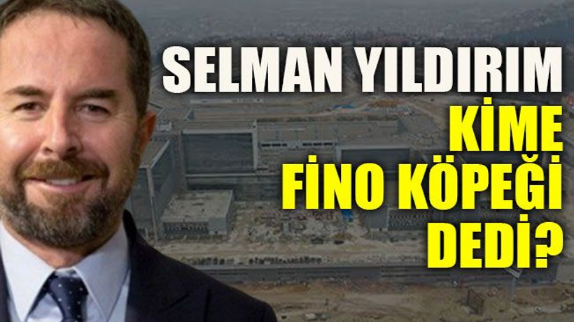 Selman Yıldırım kime fino köpeği dedi?
