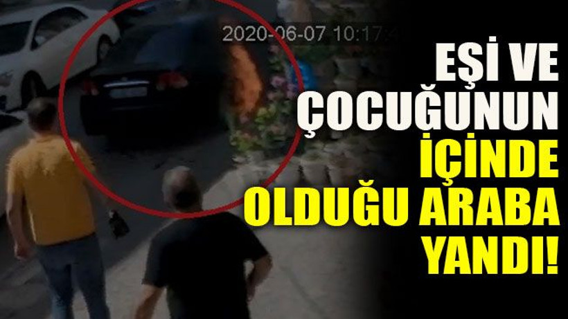 Eşi ve çocuğunun içinde olduğu araba yandı!