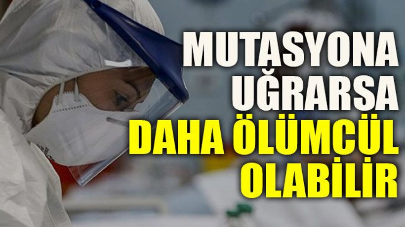 Mutasyona uğrarsa daha ölümcül olabilir