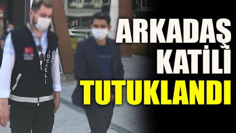Arkadaş katili tutuklandı