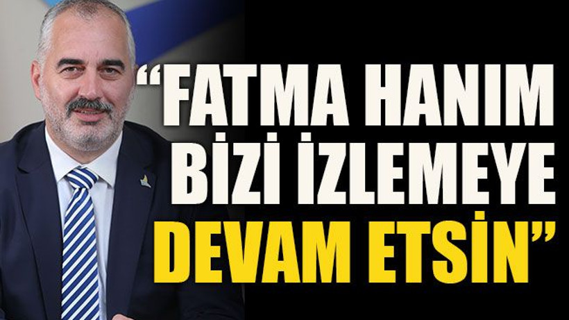 Fatma hanım bizi izlemeye devam etsin