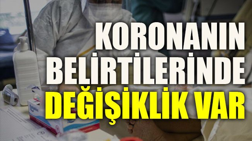 Koronanın belirtilerinde değişiklik var