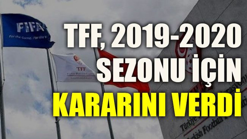 TFF, 2019-2020 sezonu için kararını verdi