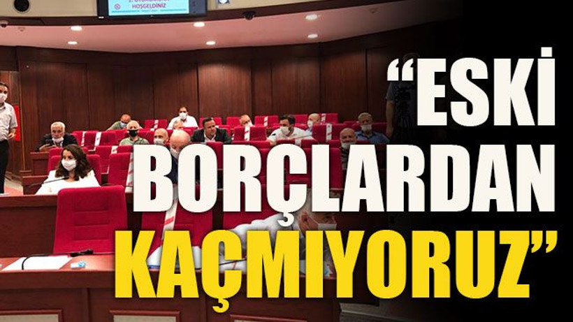 “Eski borçlardan kaçmıyoruz”