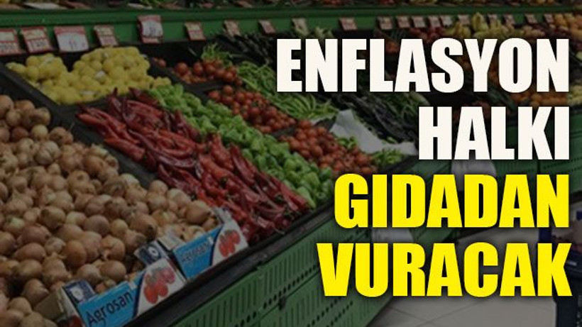 Enflasyon halkı gıdadan vuracak