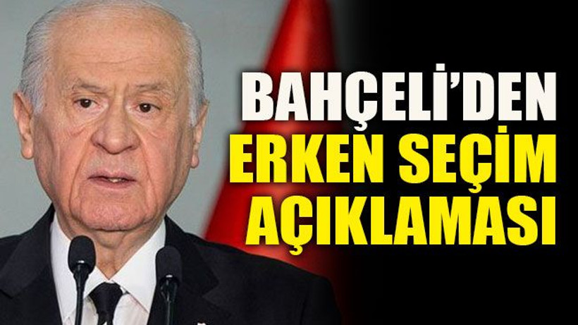 Bahçeli’den erken seçim açıklaması
