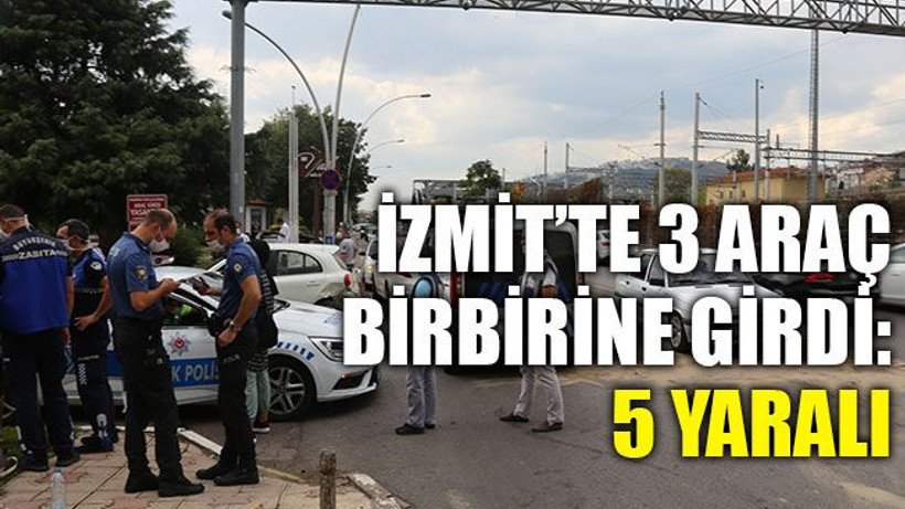 İzmit’te 3 araç birbirine girdi: 5 yaralı