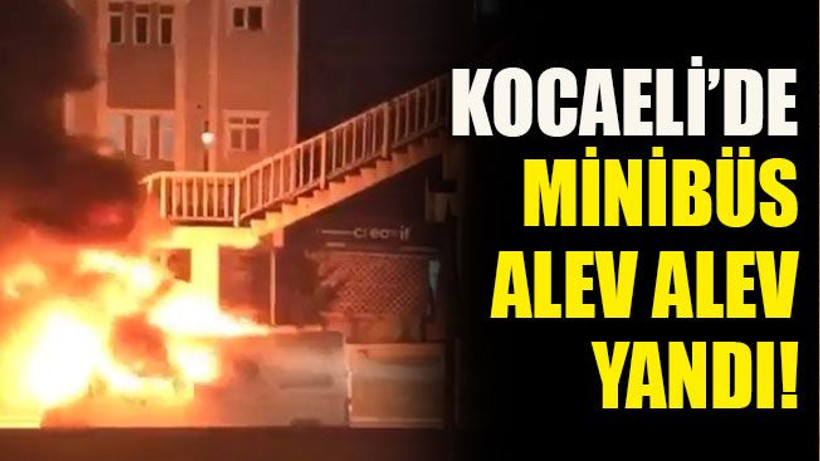 Kocaeli’de minibüs alev alev yandı!