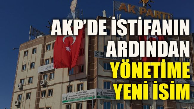 AKP’de istifanın ardından yönetime yeni isim