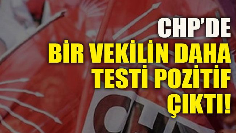 CHP’de bir vekilin daha testi pozitif çıktı!