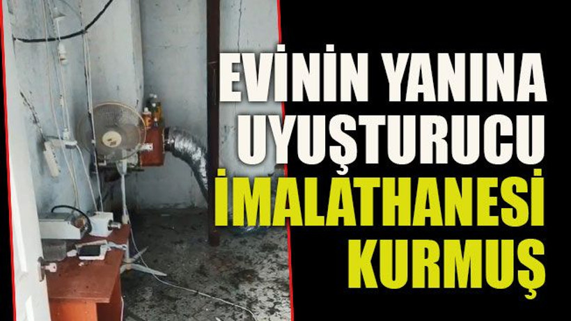 Evinin yanına uyuşturucu imalathanesi kurmuş