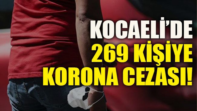 Kocaeli’de 269 kişiye korona cezası!