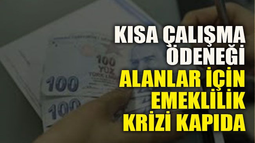 Kısa çalışma ödeneği alanlar için emeklilik krizi kapıda