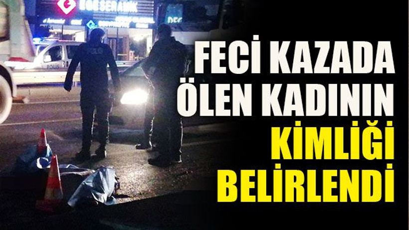 Feci kazada ölen kadının kimliği belirlendi