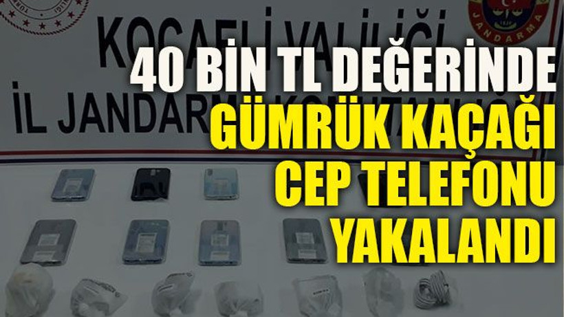40 bin TL değerinde gümrük kaçağı cep telefonu yakalandı
