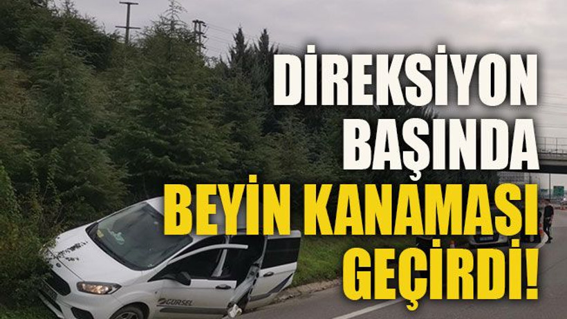 Direksiyon başında beyin kanaması geçirdi!