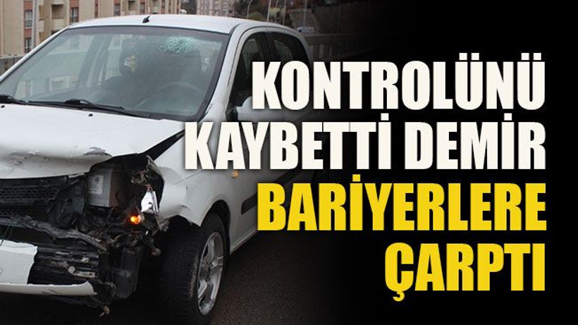 Kontrolünü kaybetti demir bariyerlere çarptı