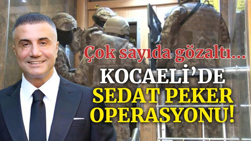 Kocaeli’de Sedat Peker operasyonu! Gözaltılar var