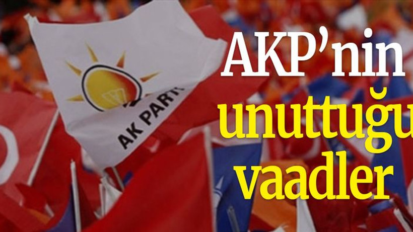 AKP’nin unuttuğu vaadler