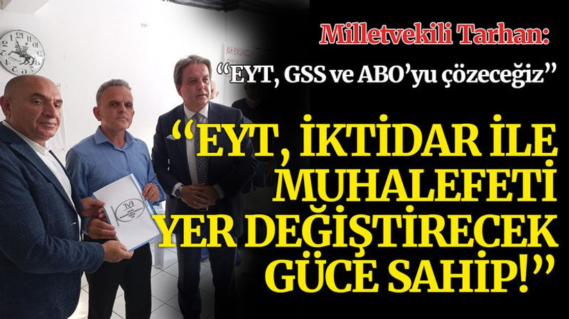 Tarhan: EYT, iktidar ile muhalefeti yer değiştirecek güce sahip!