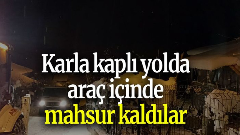 Karla kaplı yolda araç içinde mahsur kaldılar
