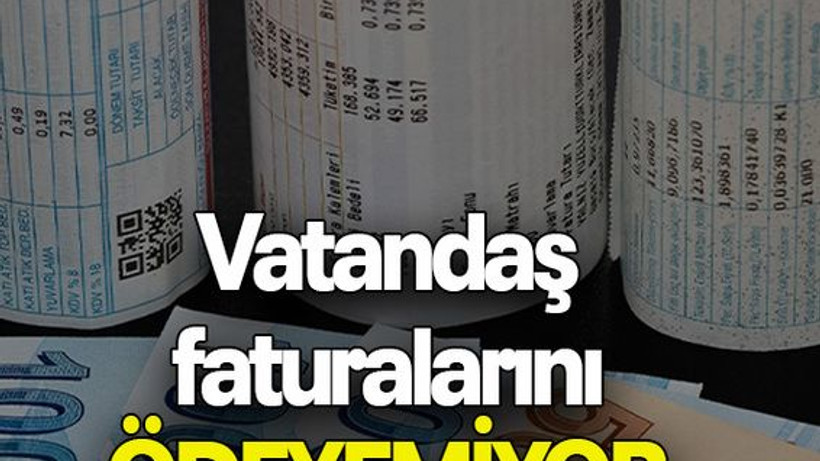 Vatandaş faturalarını ÖDEYEMİYOR
