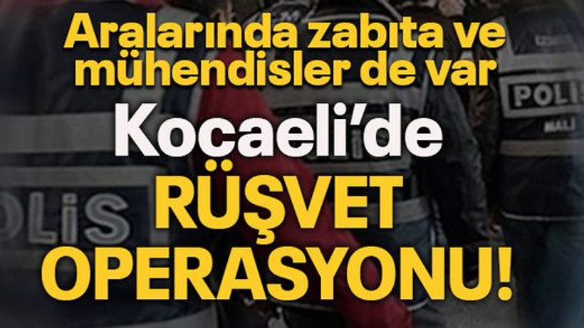 Aralarında zabıta ve mühendisler de var...Kocaeli'de rüşvet operasyonu!