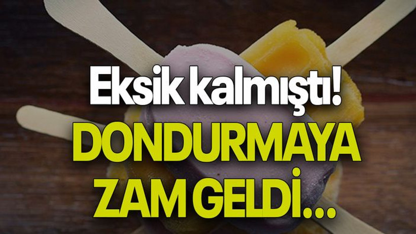 Eksik kalmıştı! DONDURMAYA ZAM GELDİ…