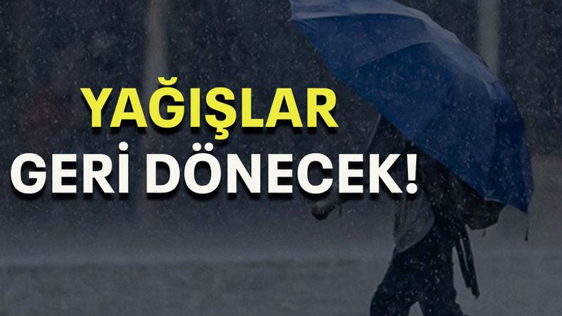 Yağışlar geri dönecek!