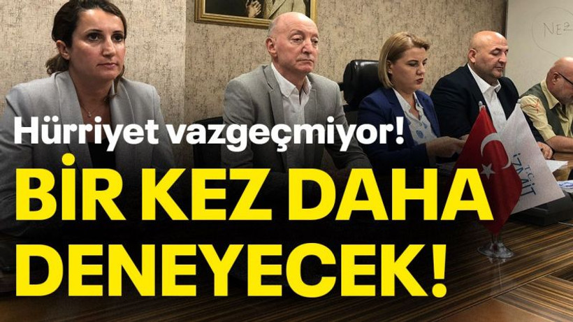 Hürriyet vazgeçmiyor! Bir kez daha deneyecek