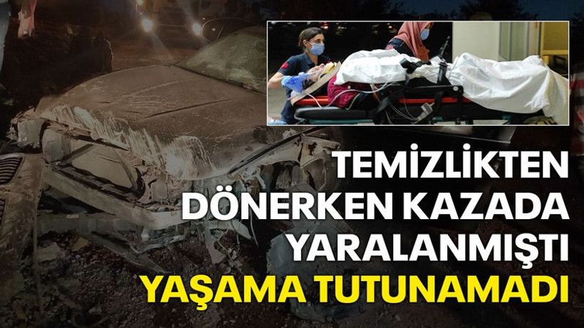 Temizlikten dönerken kazada yaralanmıştı, yaşama tutunamadı