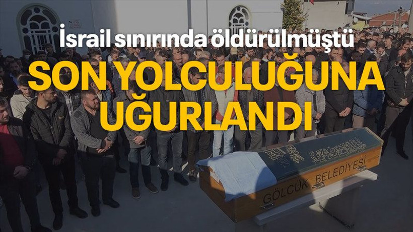 İsrail sınırında öldürülmüştü, son yolculuğuna uğurlandı