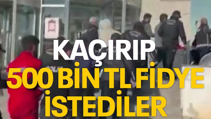 Kaçırıp, 500 bin TL fidye istediler