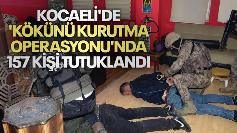 Kocaeli'de 'Kökünü Kurutma Operasyonu'nda 157 kişi tutuklandı