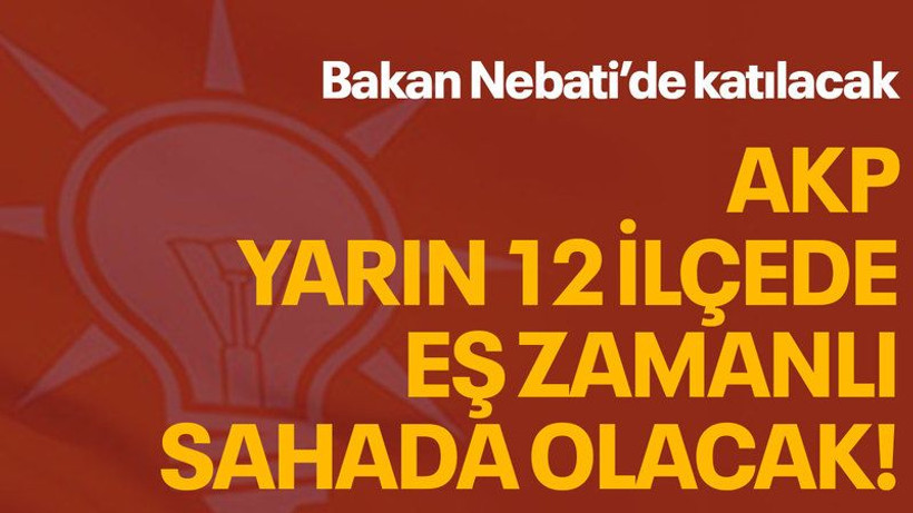 AKP yarın 12 ilçede eş zamanlı sahada olacak, Bakan Nebati de katılacak!