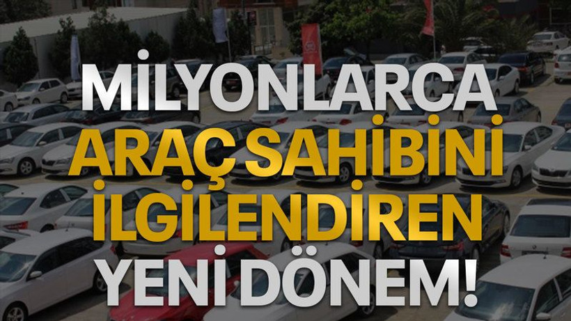 Milyonlarca araç sahibini ilgilendiren yeni dönem!