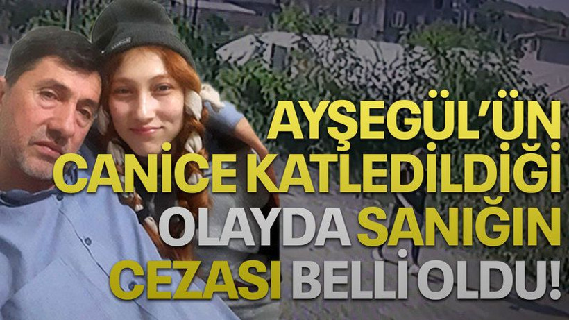 Ayşegül'ün canice katledildiği olayda sanığın cezası belli oldu!