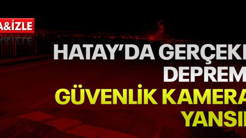 Hatay'da gerçekleşen depremlerin güvenlik kamerasına yansıması!