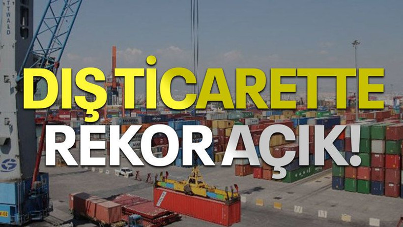 Dış ticarette rekor açık!