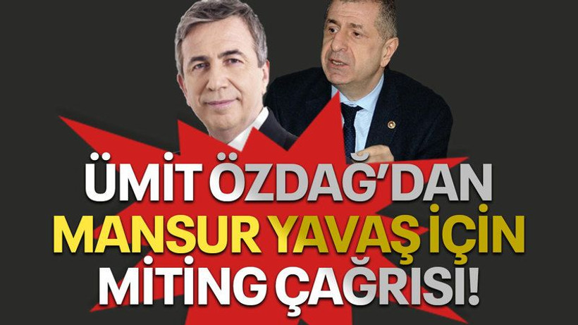 Ümit Özdağ’dan Mansur Yavaş için miting çağrısı