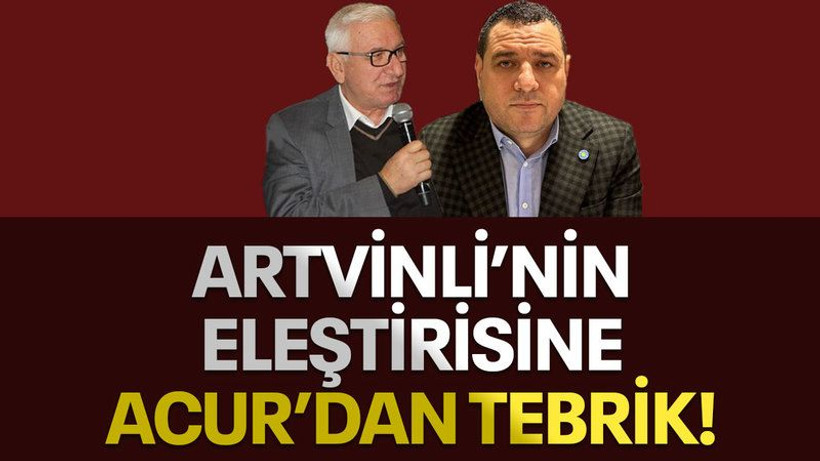 Artvinli’nin eleştirisine Acur’dan tebrik