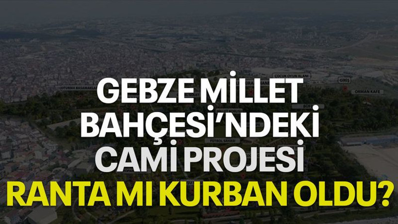 Gebze Millet Bahçesi'ndeki cami projesi ranta mı kurban oldu?