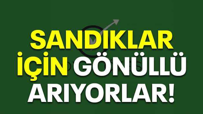Sandıklar için gönüllü arıyorlar!