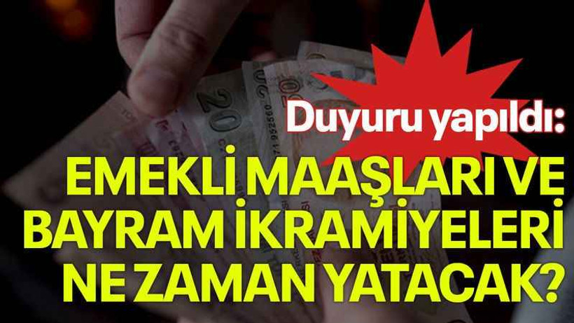 Duyuru yapıldı: Emekli maaşları ve bayram ikramiyeleri ne zaman yatacak?