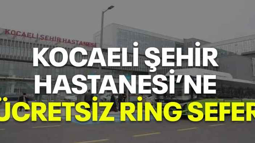 Kocaeli Şehir Hastanesi’ne ücretsiz ring sefer