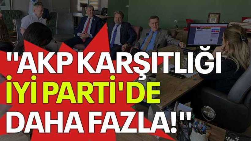 "AKP karşıtlığı İYİ Parti'de daha fazla!"