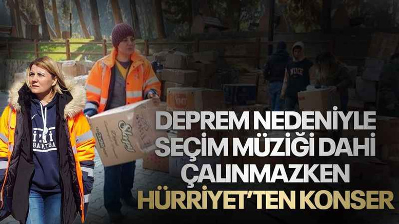 Deprem nedeniyle seçim müziği dahi çalınmazken Hürriyet’ten konser