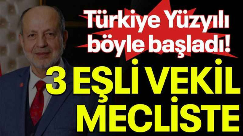 Türkiye Yüzyılı böyle başladı! 3 Eşli vekil mecliste